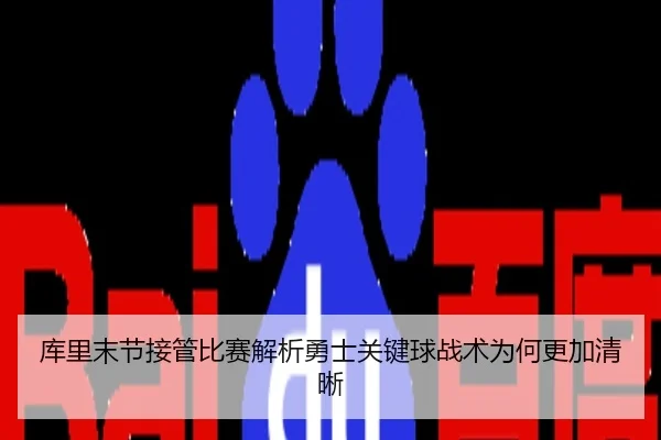 库里末节接管比赛解析勇士关键球战术为何更加清晰